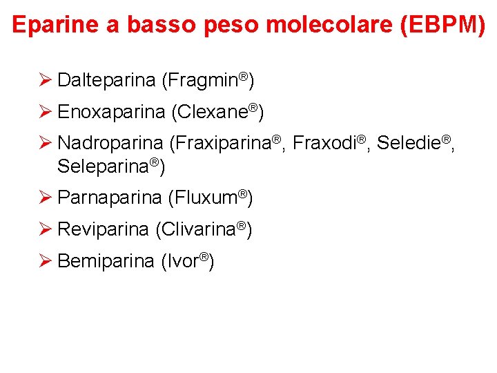 Eparine a basso peso molecolare (EBPM) Ø Dalteparina (Fragmin®) Ø Enoxaparina (Clexane®) Ø Nadroparina