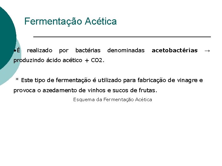 Fermentação Acética • É realizado por bactérias denominadas acetobactérias produzindo ácido acético + CO