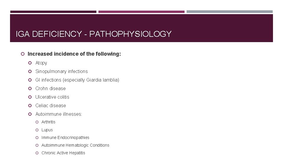 IGA DEFICIENCY - PATHOPHYSIOLOGY Increased incidence of the following: Atopy Sinopulmonary infections GI infections
