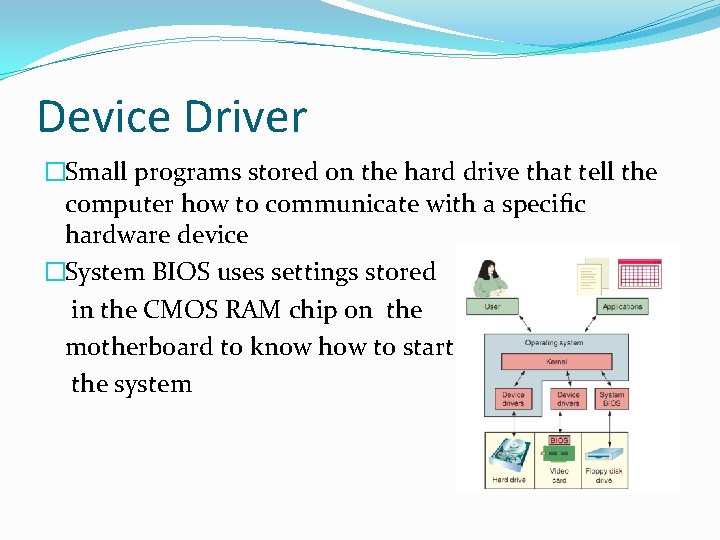 Device Driver �Small programs stored on the hard drive that tell the computer how