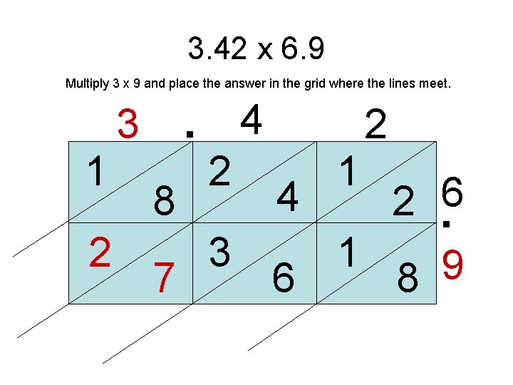 3. 42 x 6. 9 . Multiply 3 x 9 and place the answer