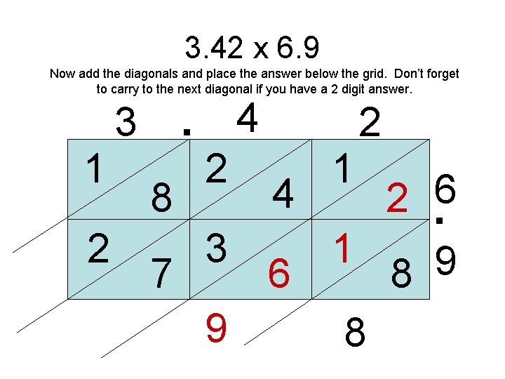 3. 42 x 6. 9 Now add the diagonals and place the answer below