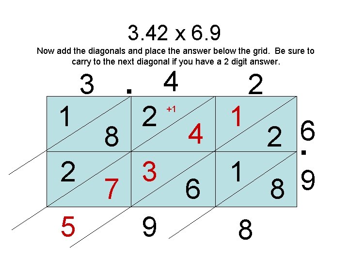 3. 42 x 6. 9 Now add the diagonals and place the answer below