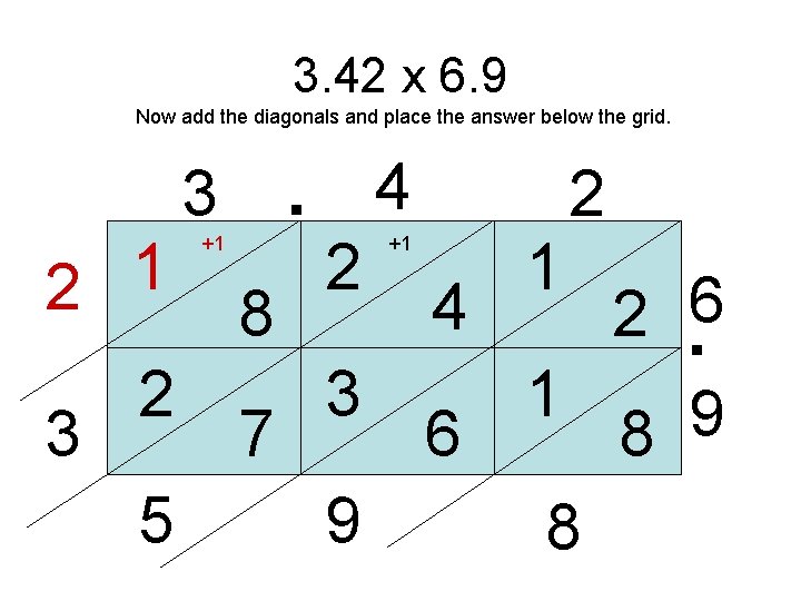 3. 42 x 6. 9 Now add the diagonals and place the answer below