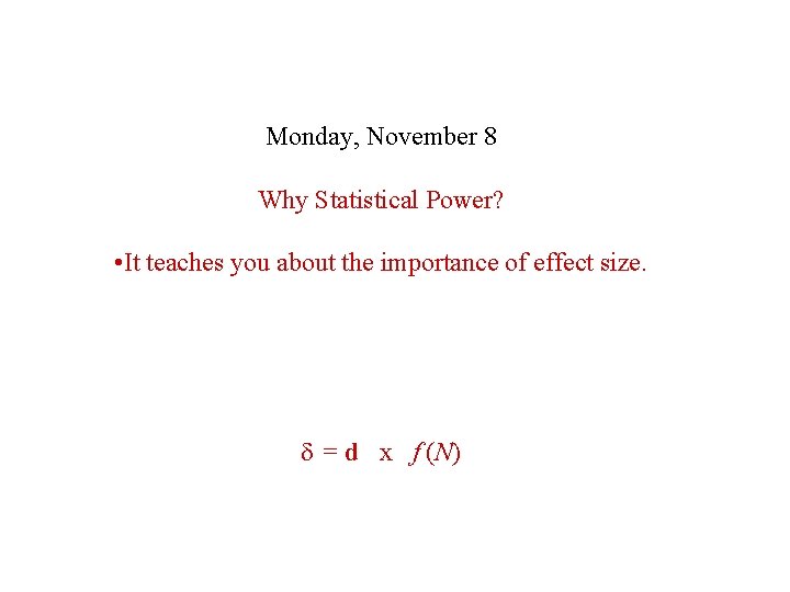 Monday, November 8 Why Statistical Power? • It teaches you about the importance of