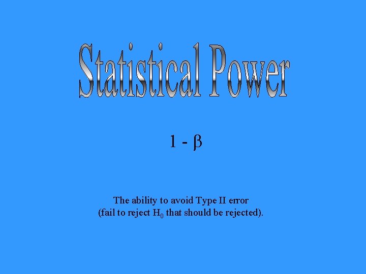 1 - The ability to avoid Type II error (fail to reject H 0