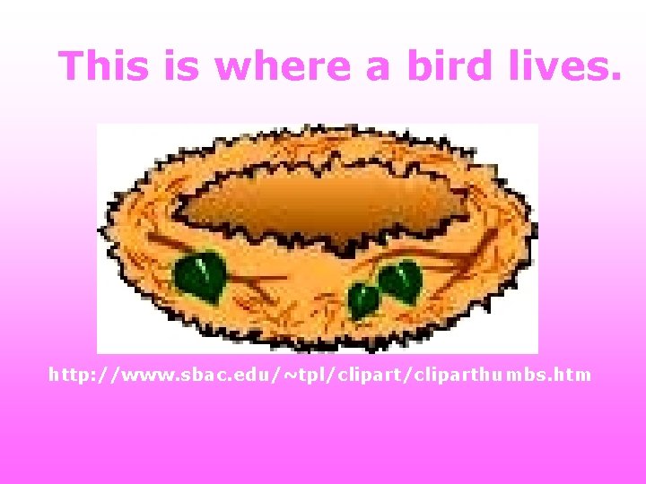 This is where a bird lives. http: //www. sbac. edu/~tpl/cliparthumbs. htm 