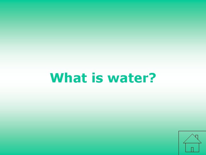 What is water? 