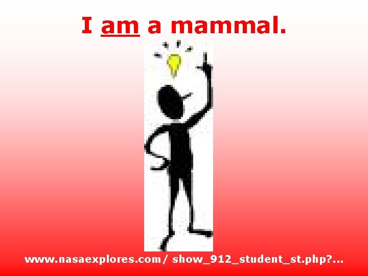 I am a mammal. www. nasaexplores. com/ show_912_student_st. php? . . . 