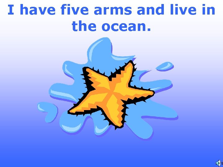 I have five arms and live in the ocean. 