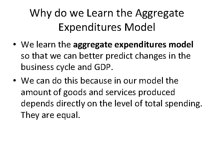 Why do we Learn the Aggregate Expenditures Model • We learn the aggregate expenditures