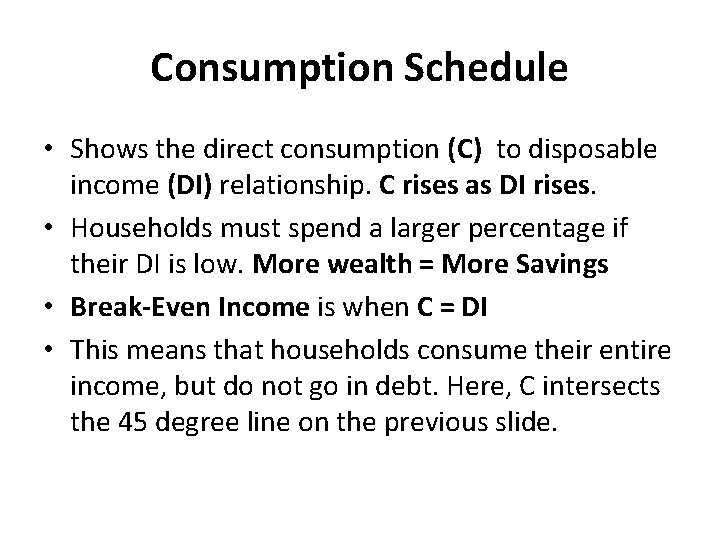 Consumption Schedule • Shows the direct consumption (C) to disposable income (DI) relationship. C