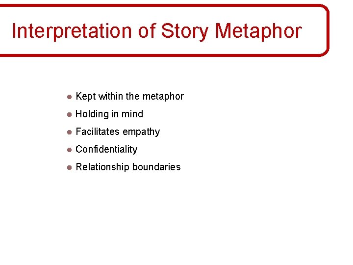 Interpretation of Story Metaphor l Kept within the metaphor l Holding in mind l