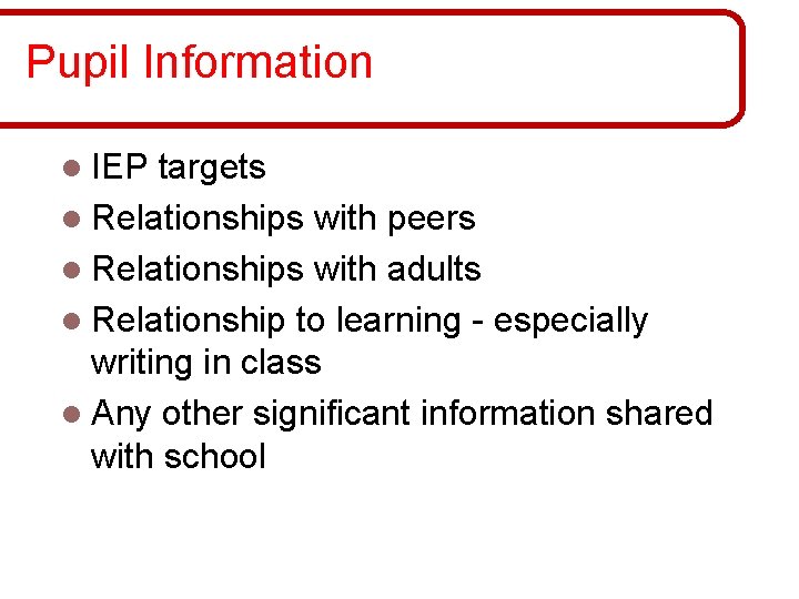 Pupil Information l IEP targets l Relationships with peers l Relationships with adults l