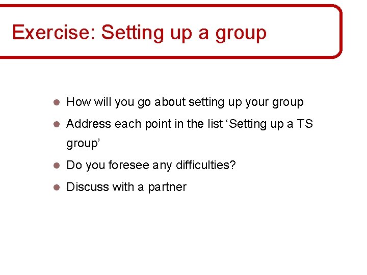 Exercise: Setting up a group l How will you go about setting up your