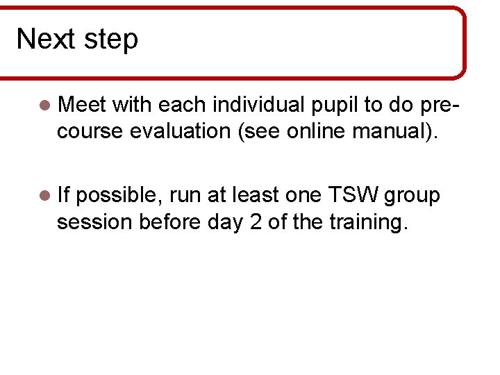 Next step l Meet with each individual pupil to do precourse evaluation (see online