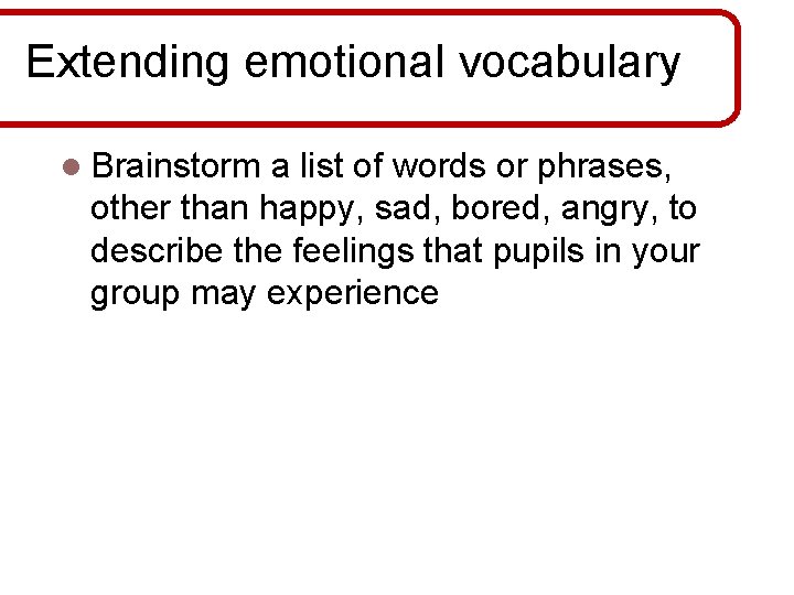 Extending emotional vocabulary l Brainstorm a list of words or phrases, other than happy,