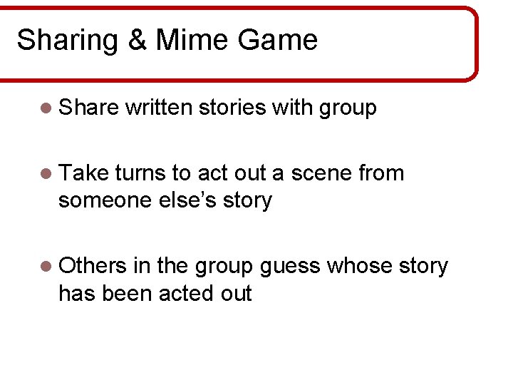 Sharing & Mime Game l Share written stories with group l Take turns to