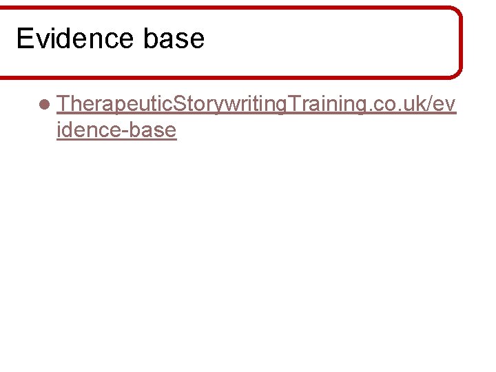 Evidence base l Therapeutic. Storywriting. Training. co. uk/ev idence-base 