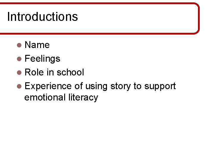 Introductions l Name l Feelings l Role in school l Experience of using story