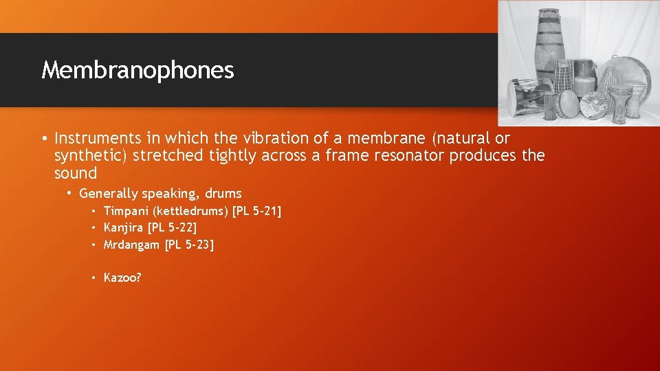 Membranophones • Instruments in which the vibration of a membrane (natural or synthetic) stretched