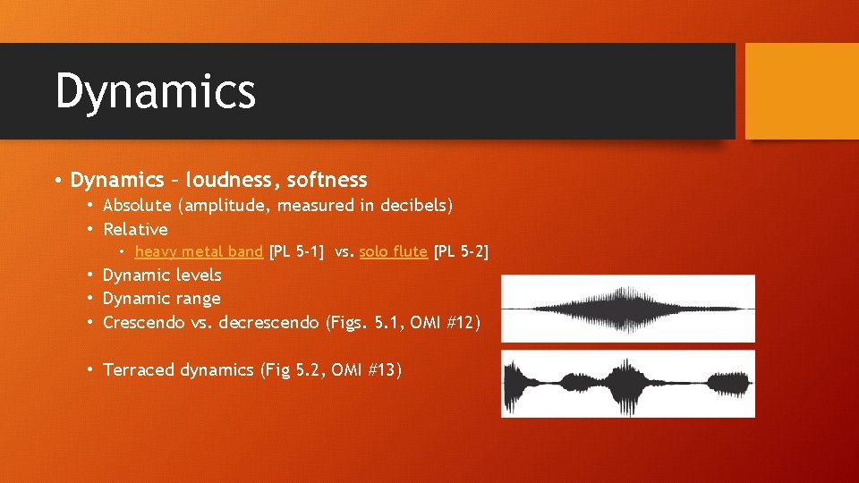 Dynamics • Dynamics – loudness, softness • Absolute (amplitude, measured in decibels) • Relative