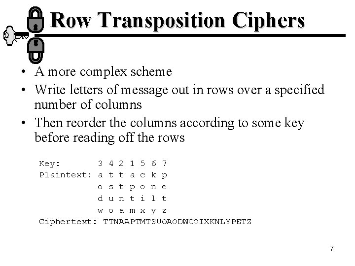 Row Transposition Ciphers • A more complex scheme • Write letters of message out