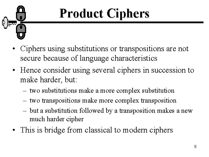 Product Ciphers • Ciphers using substitutions or transpositions are not secure because of language