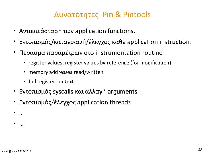 Δυνατότητες Pin & Pintools • Αντικατάσταση των application functions. • Εντοπισμός/καταγραφή/έλεγχος κάθε application instruction.