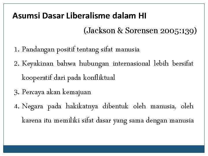 Asumsi Dasar Liberalisme dalam HI (Jackson & Sorensen 2005: 139) 1. Pandangan positif tentang