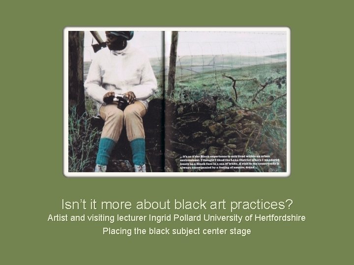 Isn’t it more about black art practices? Artist and visiting lecturer Ingrid Pollard University