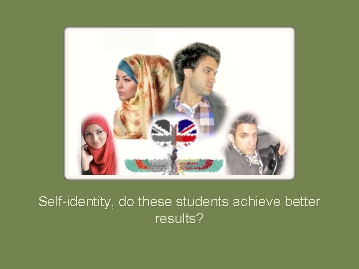 Self-identity, do these students achieve better results? 