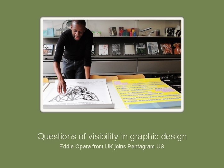 Questions of visibility in graphic design Eddie Opara from UK joins Pentagram US 