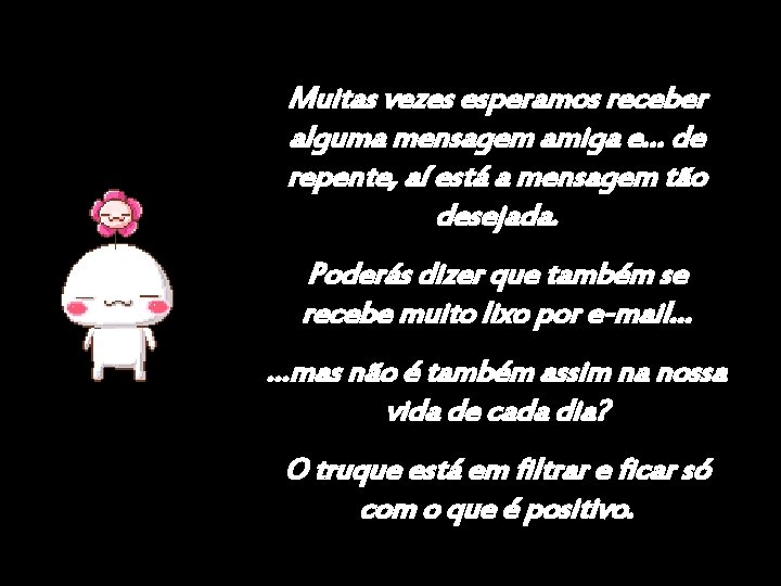 Muitas vezes esperamos receber alguma mensagem amiga e… de repente, aí está a mensagem