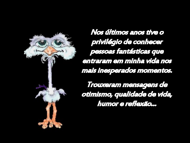 Nos últimos anos tive o privilégio de conhecer pessoas fantásticas que entraram em minha