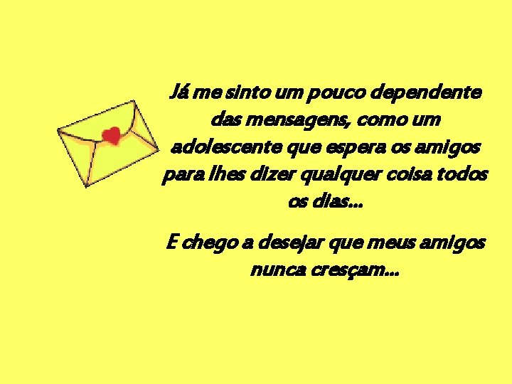 Já me sinto um pouco dependente das mensagens, como um adolescente que espera os