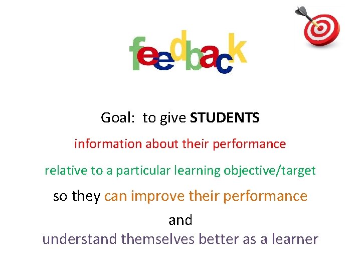 Goal: to give STUDENTS information about their performance relative to a particular learning objective/target