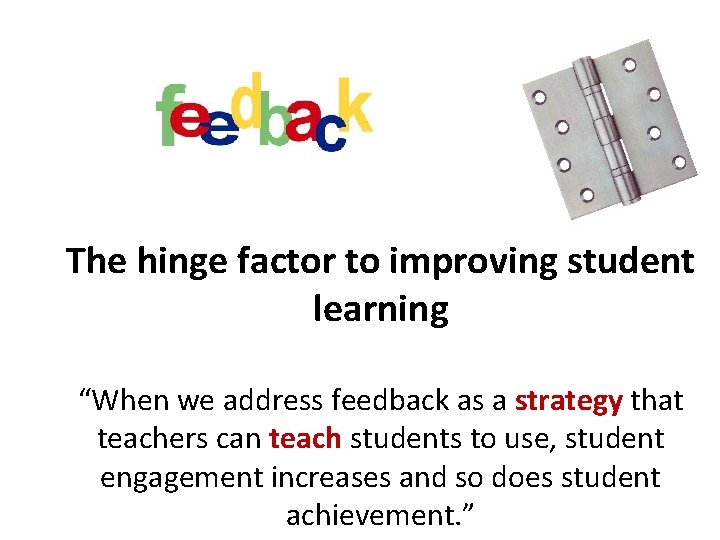 The hinge factor to improving student learning “When we address feedback as a strategy