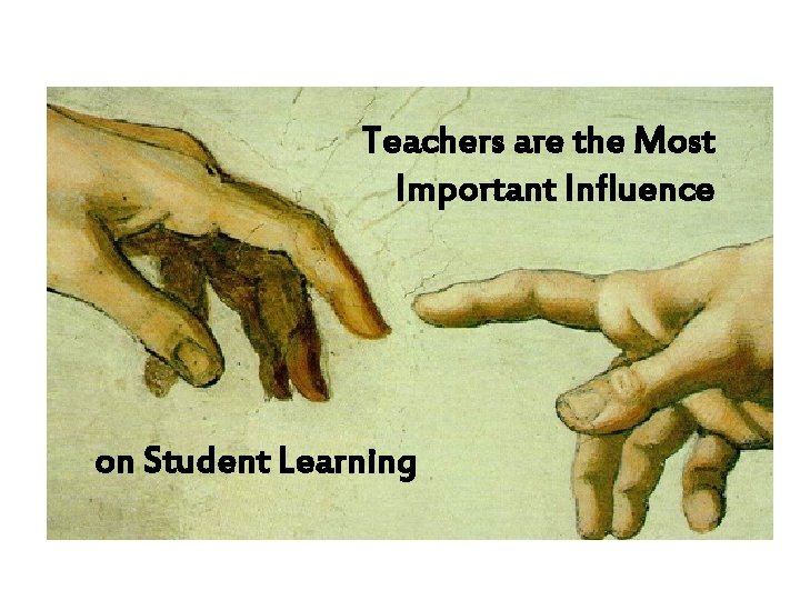 Teachers are the Most Important Influence on Student Learning 