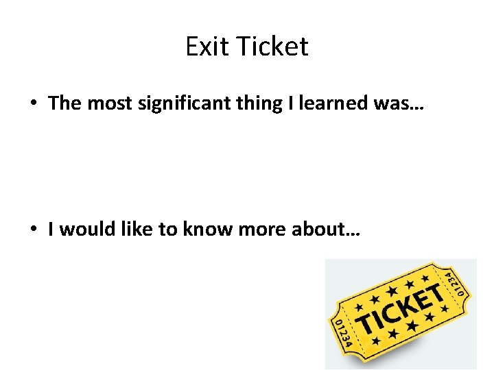 Exit Ticket • The most significant thing I learned was… • I would like