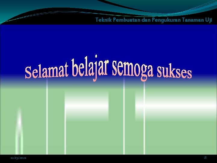 Teknik Pembuatan dan Pengukuran Tanaman Uji 12/15/2021 8 