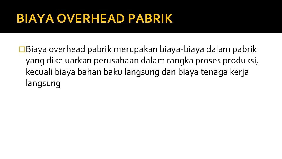 BIAYA OVERHEAD PABRIK �Biaya overhead pabrik merupakan biaya-biaya dalam pabrik yang dikeluarkan perusahaan dalam