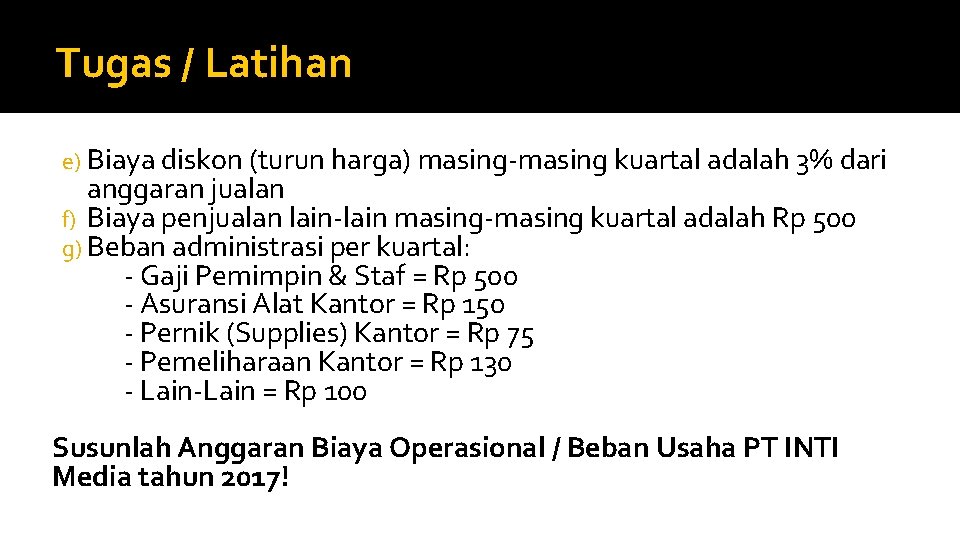 Tugas / Latihan e) Biaya diskon (turun harga) masing-masing kuartal adalah 3% dari anggaran