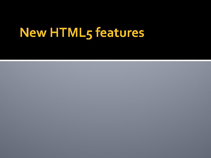 New HTML 5 features New HTML 5 features