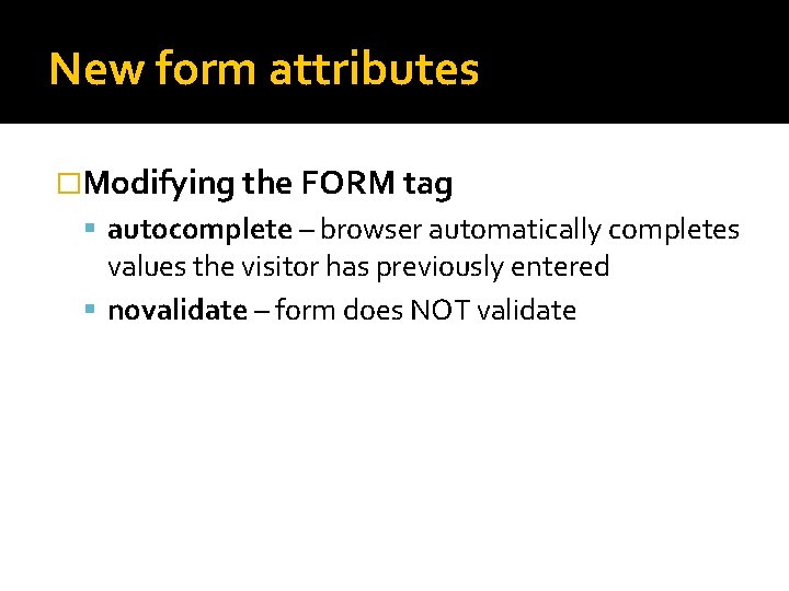 New form attributes �Modifying the FORM tag autocomplete – browser automatically completes values the New form attributes �Modifying the FORM tag autocomplete – browser automatically completes values the