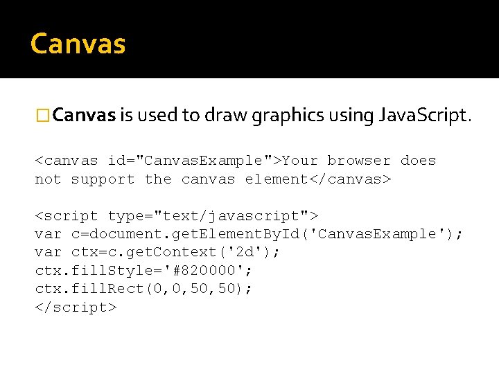 Canvas �Canvas is used to draw graphics using Java. Script. <canvas id="Canvas. Example">Your browser Canvas �Canvas is used to draw graphics using Java. Script. <canvas id="Canvas. Example">Your browser