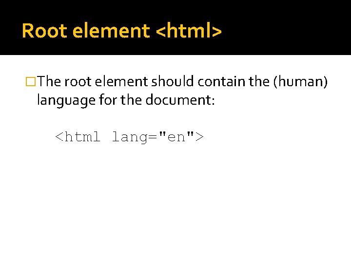 Root element <html> �The root element should contain the (human) language for the document: Root element <html> �The root element should contain the (human) language for the document: