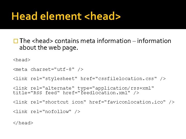 Head element <head> � The <head> contains meta information – information about the web Head element <head> � The <head> contains meta information – information about the web