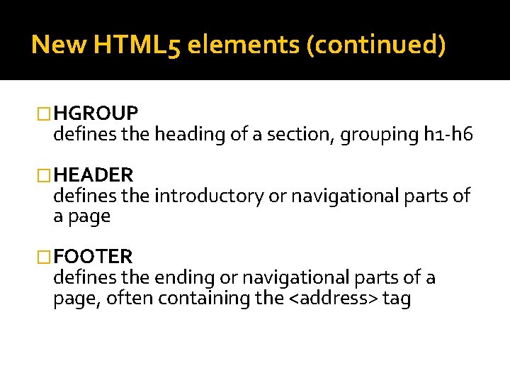 New HTML 5 elements (continued) �HGROUP defines the heading of a section, grouping h New HTML 5 elements (continued) �HGROUP defines the heading of a section, grouping h