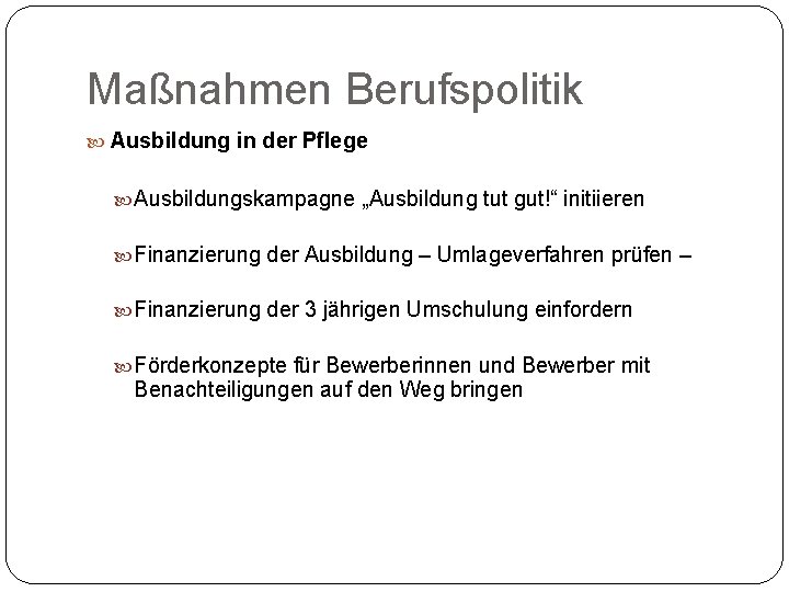 Maßnahmen Berufspolitik Ausbildung in der Pflege Ausbildungskampagne „Ausbildung tut gut!“ initiieren Finanzierung der Ausbildung